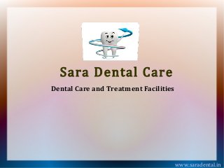 Sara Dental Care
Dental Care and Treatment Facilities
www.saradental.in
 