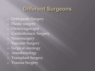 Orthopedic Surgery
 Plastic surgery
 Otolaryngologist
 Cardiothoracic Surgery
 Neurosurgery
 Vascular Surgery
 Surgical oncology
 Anesthesiology
 Transplant Surgery
 Trauma Surgery
 