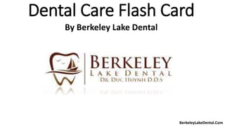 Dental Care Flash Card
By Berkeley Lake Dental
BerkeleyLakeDental.Com
 