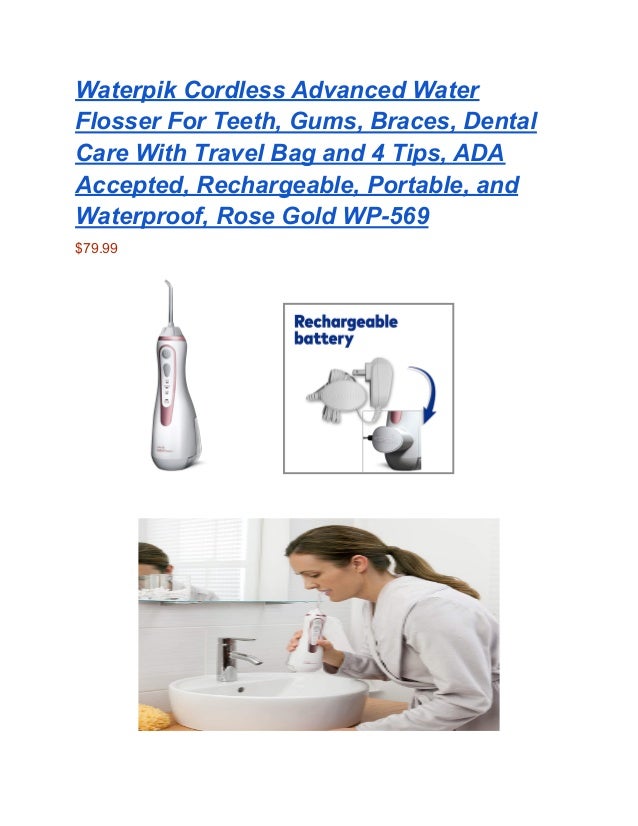 Waterpik Cordless Advanced Water
Flosser For Teeth, Gums, Braces, Dental
Care With Travel Bag and 4 Tips, ADA
Accepted, Rechargeable, Portable, and
Waterproof, Rose Gold WP-569
$79.99
 