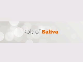 Role of Saliva
 