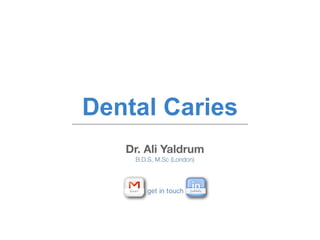 Dr. Ali Yaldrum
B.D.S, M.Sc (London)
get in touch
Dental Caries
 