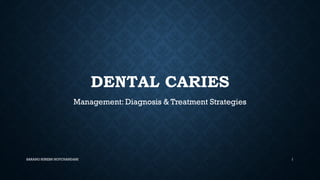 DENTAL CARIES
Management: Diagnosis & Treatment Strategies
SARANG SURESH HOTCHANDANI 1
 
