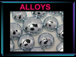 ALLOYS
 