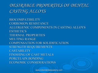DESIRABLE PROPERTIES OF DENTALDESIRABLE PROPERTIES OF DENTAL
CASTING ALLOYSCASTING ALLOYS
BIOCOMPATIBILITYBIOCOMPATIBILITY...
