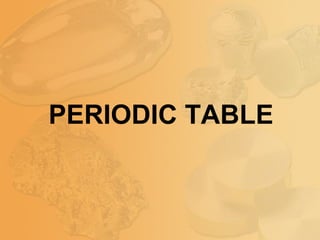 PERIODIC TABLE
 