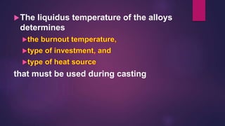 The liquidus temperature of the alloys
determines
that must be used during casting
 