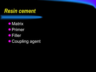 Resin cement  Matrix Primer Filler Coupling agent 