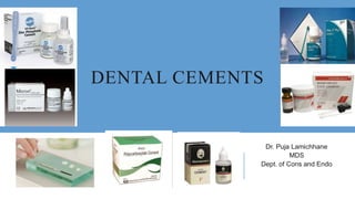 DENTAL CEMENTS
Dr. Puja Lamichhane
MDS
Dept. of Cons and Endo
 