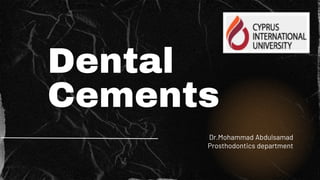 Dental
Cements
Dr.Mohammad Abdulsamad
Prosthodontics department
 