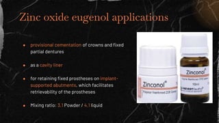 Zinc oxide eugenol applications
● provisional cementation of crowns and fixed
partial dentures
● as a cavity liner
● for r...