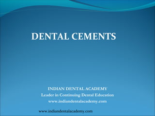 DENTAL CEMENTS




     INDIAN DENTAL ACADEMY
  Leader in Continuing Dental Education
     www.indiandentalacademy.com

 www.indiandentalacademy.com
 