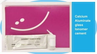 Calcium
Aluminate
glass
Ionomer
cement
 