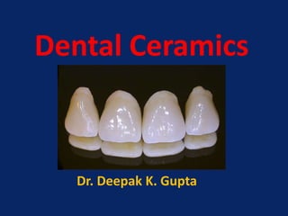 Dental Ceramics
Dr. Deepak K. Gupta
 