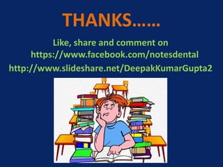 THANKS……
Like, share and comment on
https://www.facebook.com/notesdental
http://www.slideshare.net/DeepakKumarGupta2
facebook.com/notesdental
 