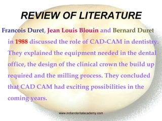 REVIEW OF LITERATURE
Francois Duret, Jean Louis Blouin and Bernard Duret
in 1988 discussed the role of CAD-CAM in dentistr...