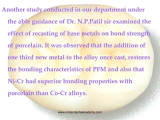 Another study conducted in our department under
the able guidance of Dr. N.P.Patil sir examined the
effect of recasting of...