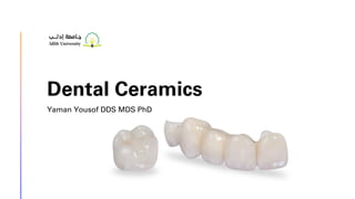 Dental Ceramics
Yaman Yousof DDS MDS PhD
 