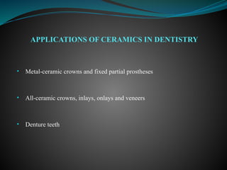 • Metal-ceramic crowns and fixed partial prostheses
• All-ceramic crowns, inlays, onlays and veneers
• Denture teeth
APPLICATIONS OF CERAMICS IN DENTISTRY
 