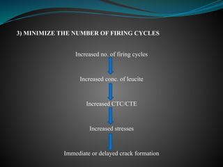 3) MINIMIZE THE NUMBER OF FIRING CYCLES
Increased no. of firing cycles
Increased conc. of leucite
Increased CTC/CTE
Increased stresses
Immediate or delayed crack formation
 