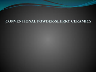 CONVENTIONAL POWDER-SLURRY CERAMICS
 