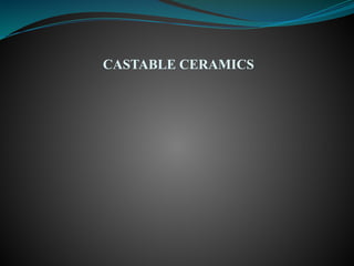 CASTABLE CERAMICS
 