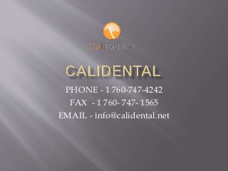 PHONE - 1 760-747-4242
FAX - 1 760- 747- 1565
EMAIL - info@calidental.net
 