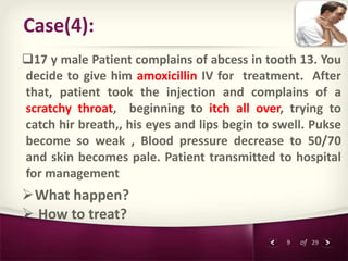 9 of 29
Case(4):
17 y male Patient complains of abcess in tooth 13. You
decide to give him amoxicillin IV for treatment. ...