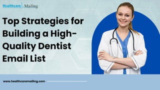 www.healthcaremailing.com
Top Strategies for
Building a High-
Quality Dentist
Email List
 
