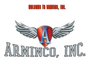 Welcome TToo AArrmmiinnccoo,, IINNCC.. 
 