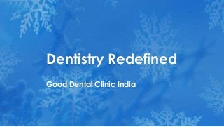 Dentistry Redefined
Good Dental Clinic India

 