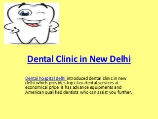 Dental Clinic in New Delhi
Dental hospital delhi introduced dental clinic in new
delhi which provides top class dental services at
economical price. it has advance equipments and
American qualified dentists who can assist you further.

 