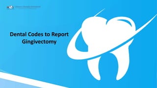 Dental Codes to Report
Gingivectomy
 