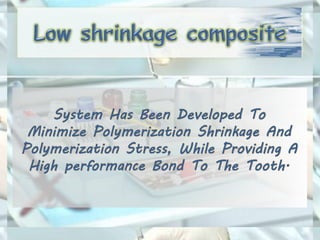 System Has Been Developed To
Minimize Polymerization Shrinkage And
Polymerization Stress, While Providing A
High performance Bond To The Tooth.
 