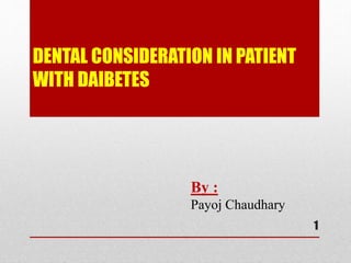 DENTAL CONSIDERATION IN PATIENT
WITH DAIBETES
By :
Payoj Chaudhary
1
 