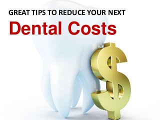 GREAT TIPS TO REDUCE YOUR NEXT

Dental Costs

 