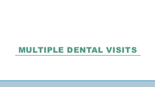 MULTIPLE DENTAL VISITS
 