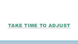 TAKE TIME TO ADJUST
 