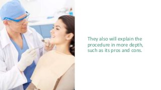 They also will explain the
procedure in more depth,
such as its pros and cons.
 