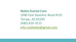 Noble Dental Care
1980 East Baseline Road #101
Tempe, AZ 85283
(480) 820-3515
info.nobledds@gmail.com
 