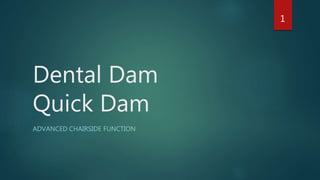Dental Dam
Quick Dam
ADVANCED CHAIRSIDE FUNCTION
1
 