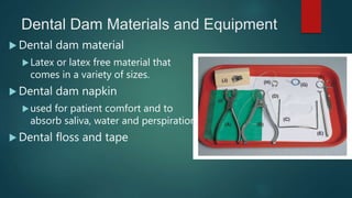 Dental Dam Materials and Equipment
 Dental dam material
Latex or latex free material that
comes in a variety of sizes.
...