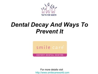 Dental Decay And Ways To Prevent It For more details visit  http://www.smilecareworld.com 