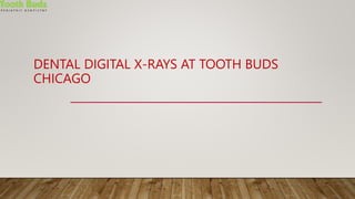 DENTAL DIGITAL X-RAYS AT TOOTH BUDS
CHICAGO
 