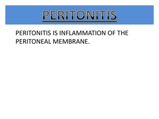 PERITONITIS IS INFLAMMATION OF THE
PERITONEAL MEMBRANE.

 
