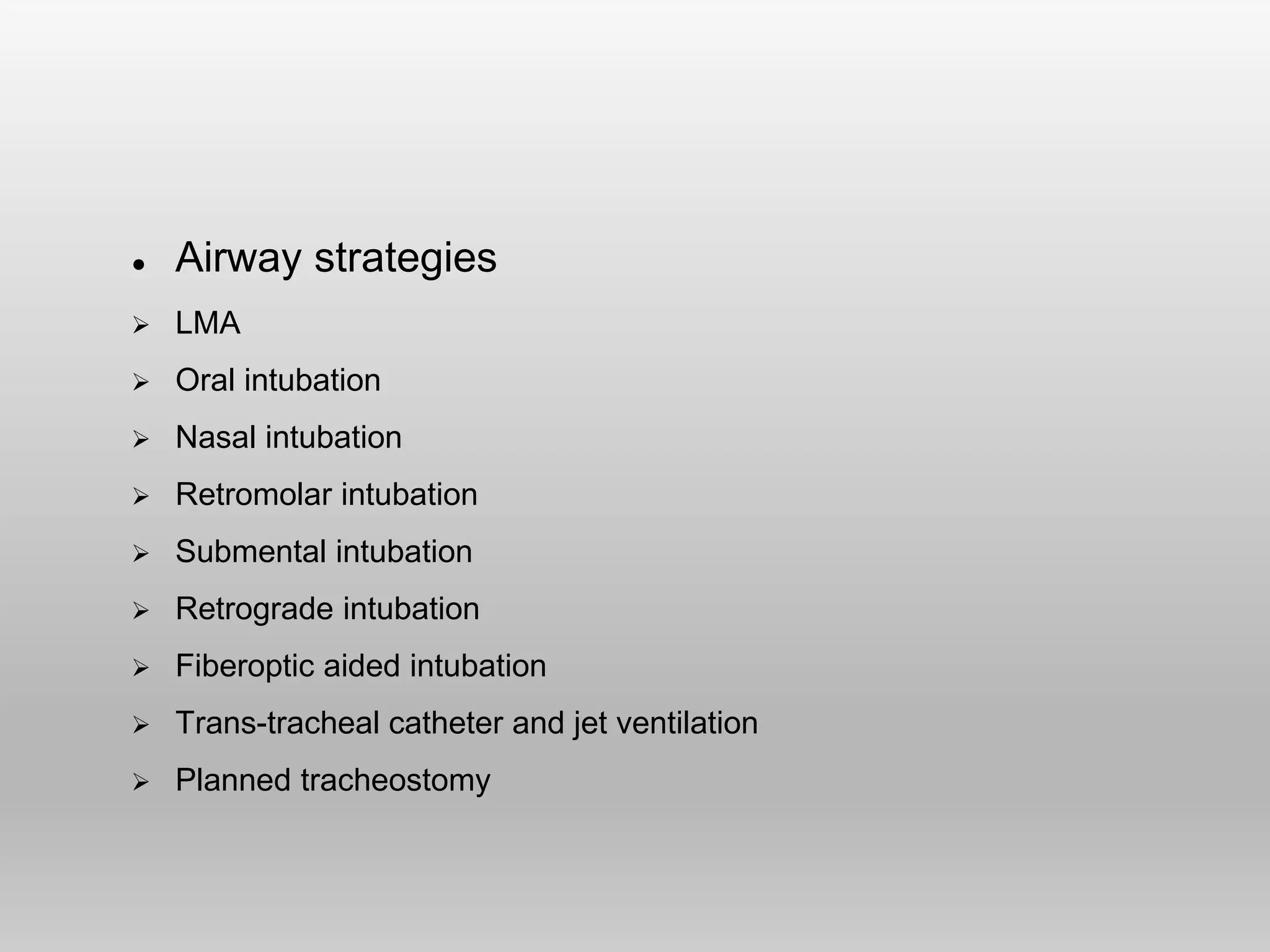 ● Airway strategies
 LMA
 Oral intubation
 Nasal intubation
 Retromolar intubation
 Submental intubation
 Retrograde intubation
 Fiberoptic aided intubation
 Trans-tracheal catheter and jet ventilation
 Planned tracheostomy
 