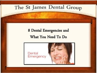 8 Dental Emergencies and
What You Need To Do
 
