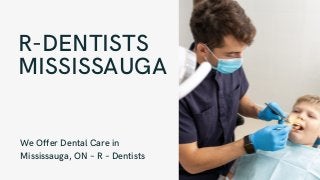 R-DENTISTS
MISSISSAUGA
We Offer Dental Care in
Mississauga, ON – R – Dentists
 