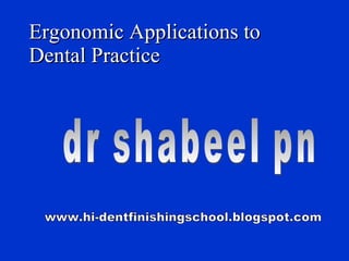 Ergonomic Applications to Dental Practice dr shabeel pn www.hi-dentfinishingschool.blogspot.com 