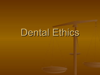 Dental EthicsDental Ethics
 